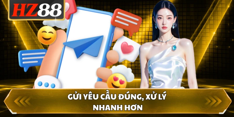Gửi yêu cầu đúng, xử lý nhanh hơn 